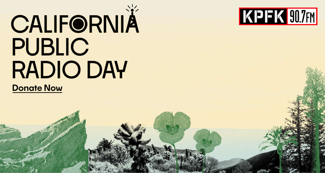 California Public Radio Day — Donate Now to KPFK. Every gift matched up to $3,500 this week only.