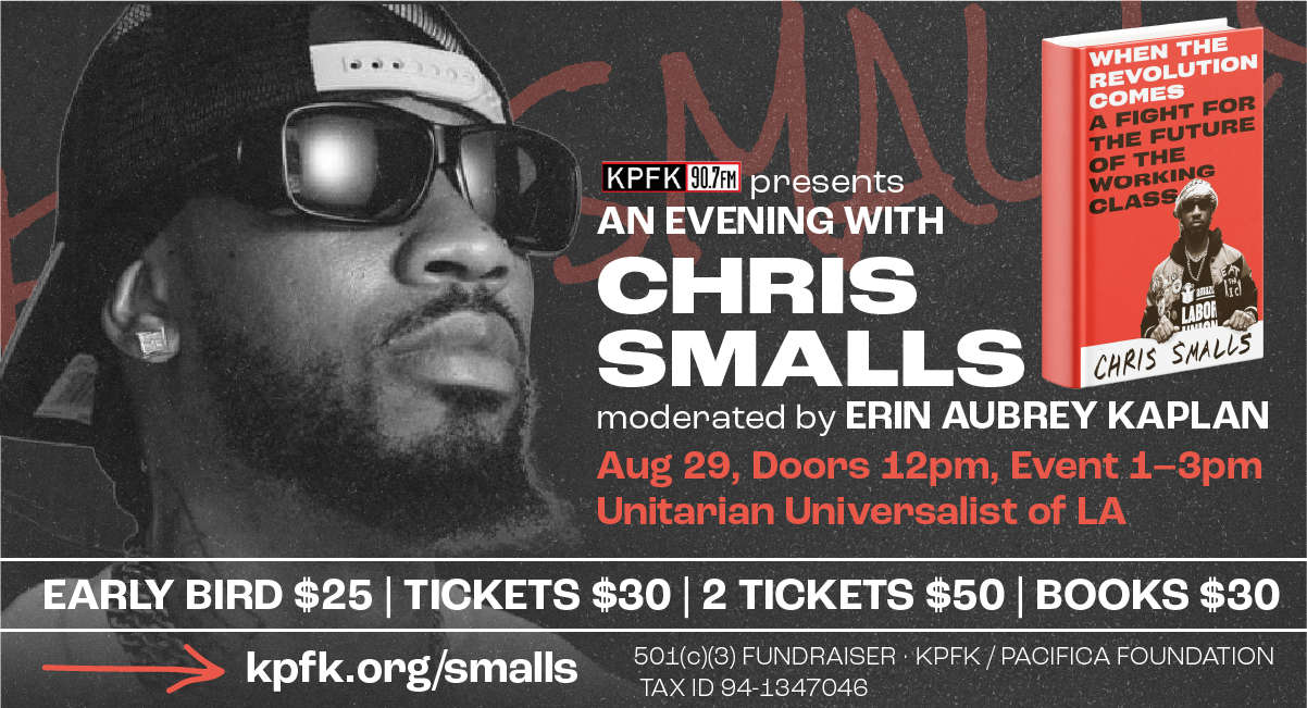 KPFK 90.7FM presents A Conversation with Chris Smalls, moderated by Erin Aubry Kaplan. Saturday, August 29, 12pm to 3pm, First Unitarian Church of Los Angeles. Early bird $25, tickets $30, two tickets $50, books $30.