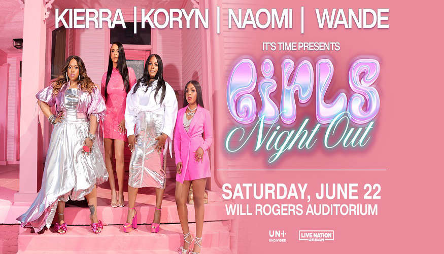 Kierra, Koryn, Naomi, and Wande. It's time presents `Girls Night Out`. Saturday, June 22 at Will Rodgers stadium.