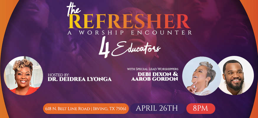IThe Rrefresher. A worship encounter for educators. 618 N. Belt line Road, Irving, Texas 75061. April 26th, 8PM.