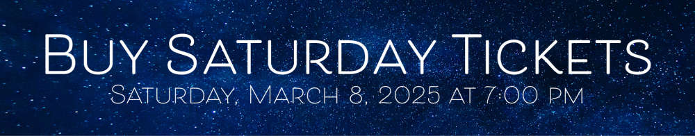 Buy Saturday tickets. Saturday, March 8, 2025 at 7:00pm