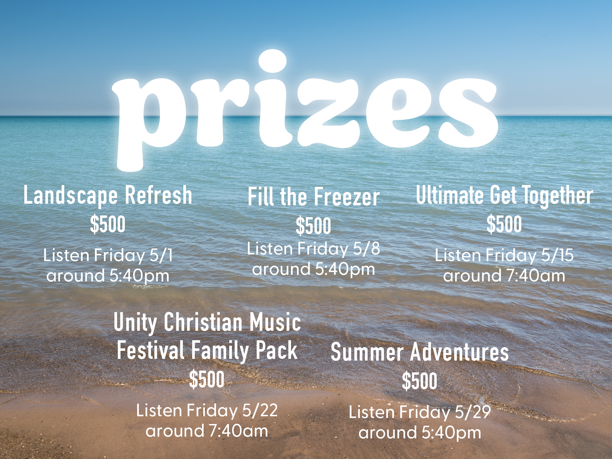 91.3 WCSG Get Set for Summer contest 2026 prize schedule: Landscape Refresh $500 Listen Friday 5/1 around 5:40pm, Fill the Freezer $500 Listen Friday 5/8 around 5:40pm,  Ultimate Get Together $500 Listen Friday 5/15 around 7:40am, Unity Christian Music Festival Family Pack $500  Listen Friday 5/22  around 7:40am, Summer Adventures $500 Listen Friday 5/29 around 5:40pm