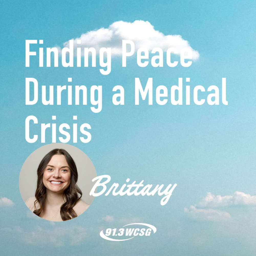 91.3 WCSG Good News Blog Finding Peace During a Medical Crisis