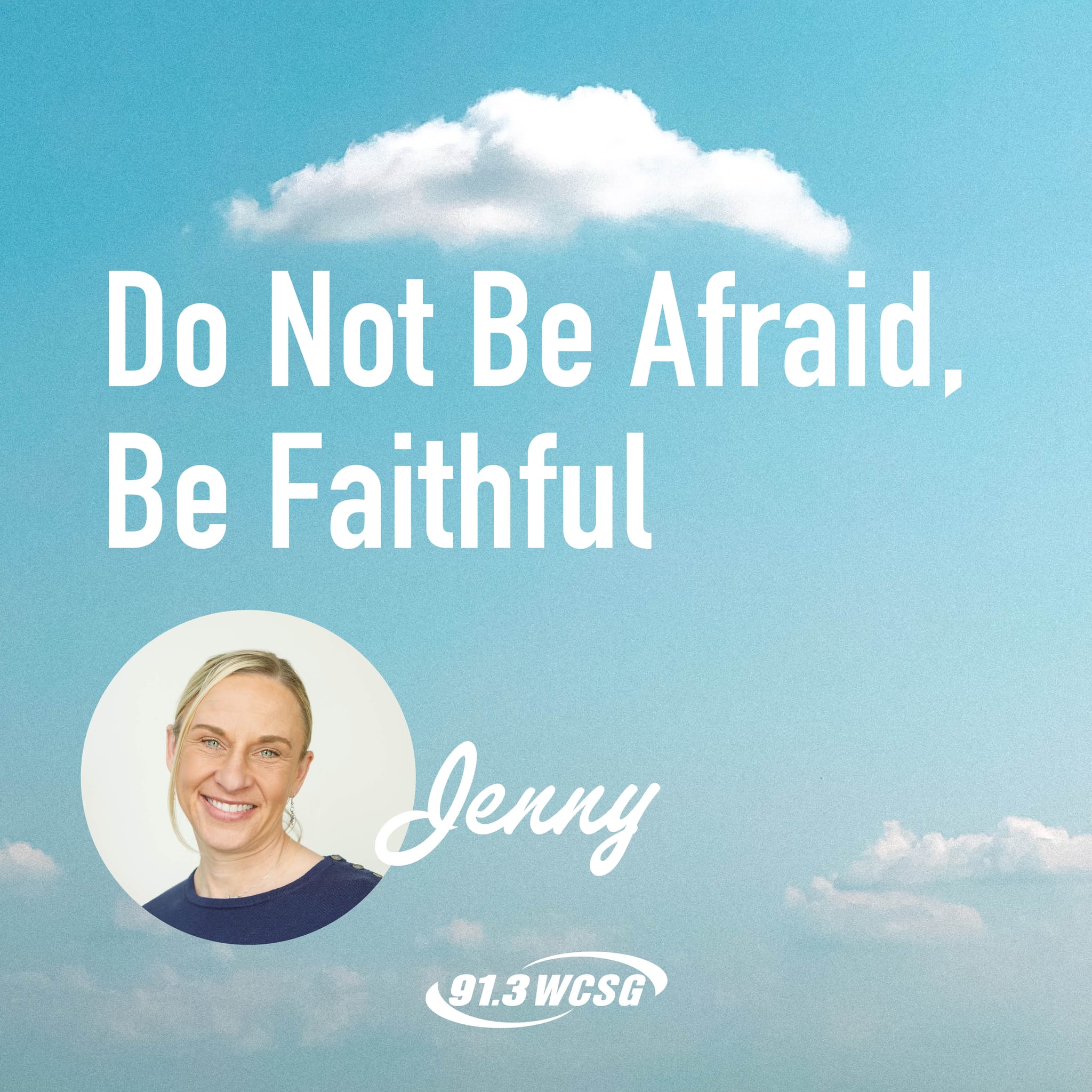 91.3 WCSG Good News Blog, Blue sky background with "Do Not Be Afraid, Be Faithful" title and a picture of the author, Jenny underneath.