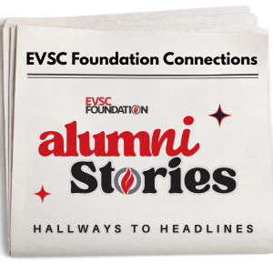 EVSC Foundation Alumni Stories: Hallways to Headlines