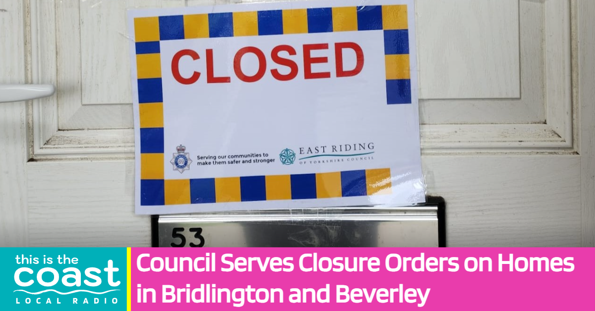 Closure Order Mayor Council Serves Closure Orders on Homes in Bridlington and Beverley ...