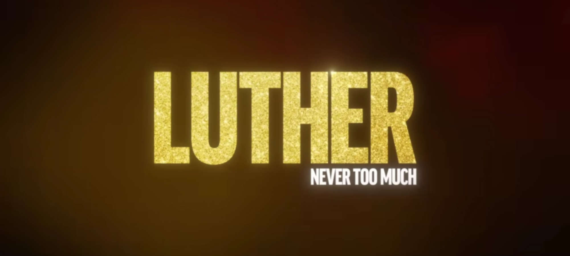 Luther: Never Too Much